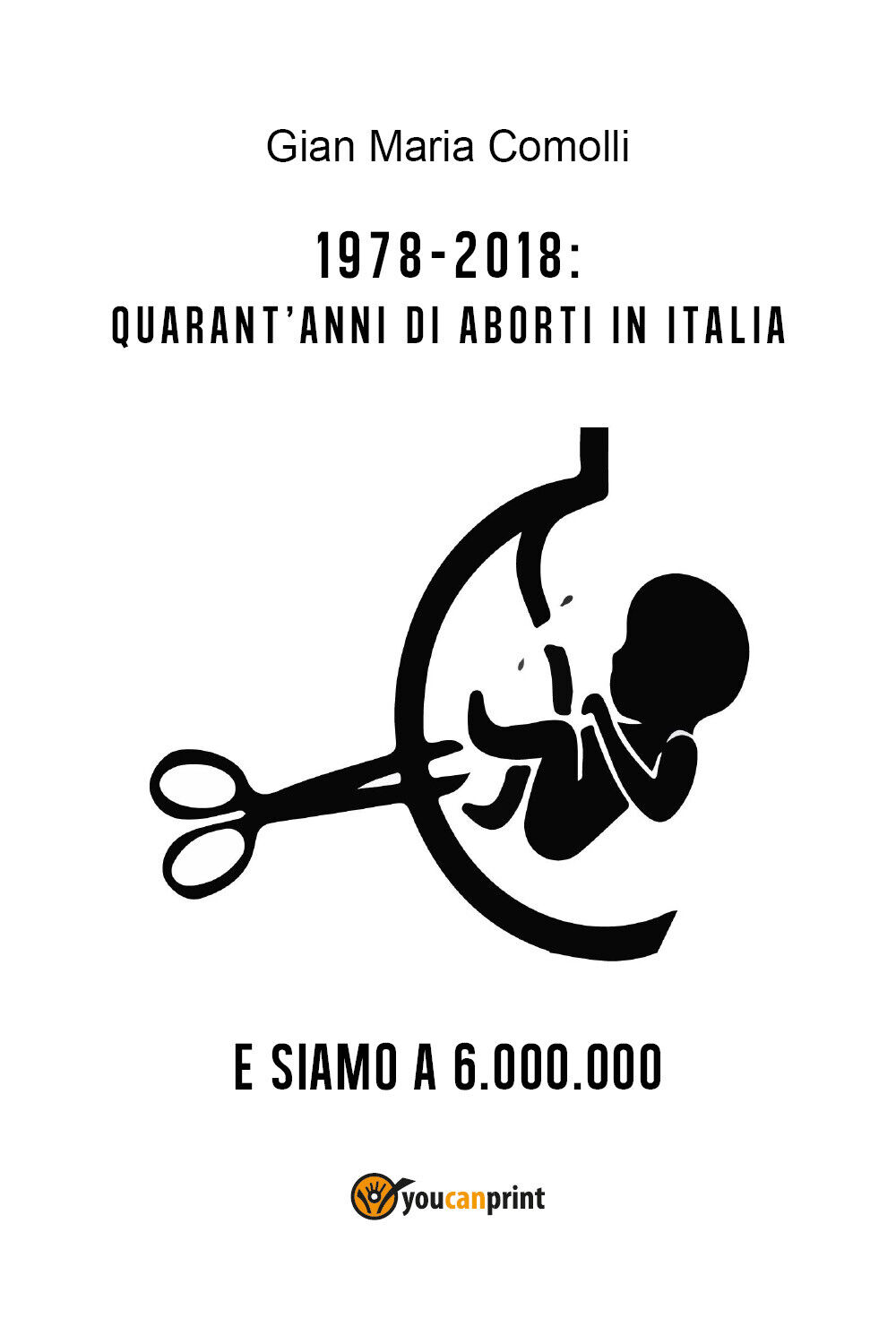 1978-2018: quarant?anni di aborti in Italia. E siamo a 6.000.000, Youcanprint libro usato