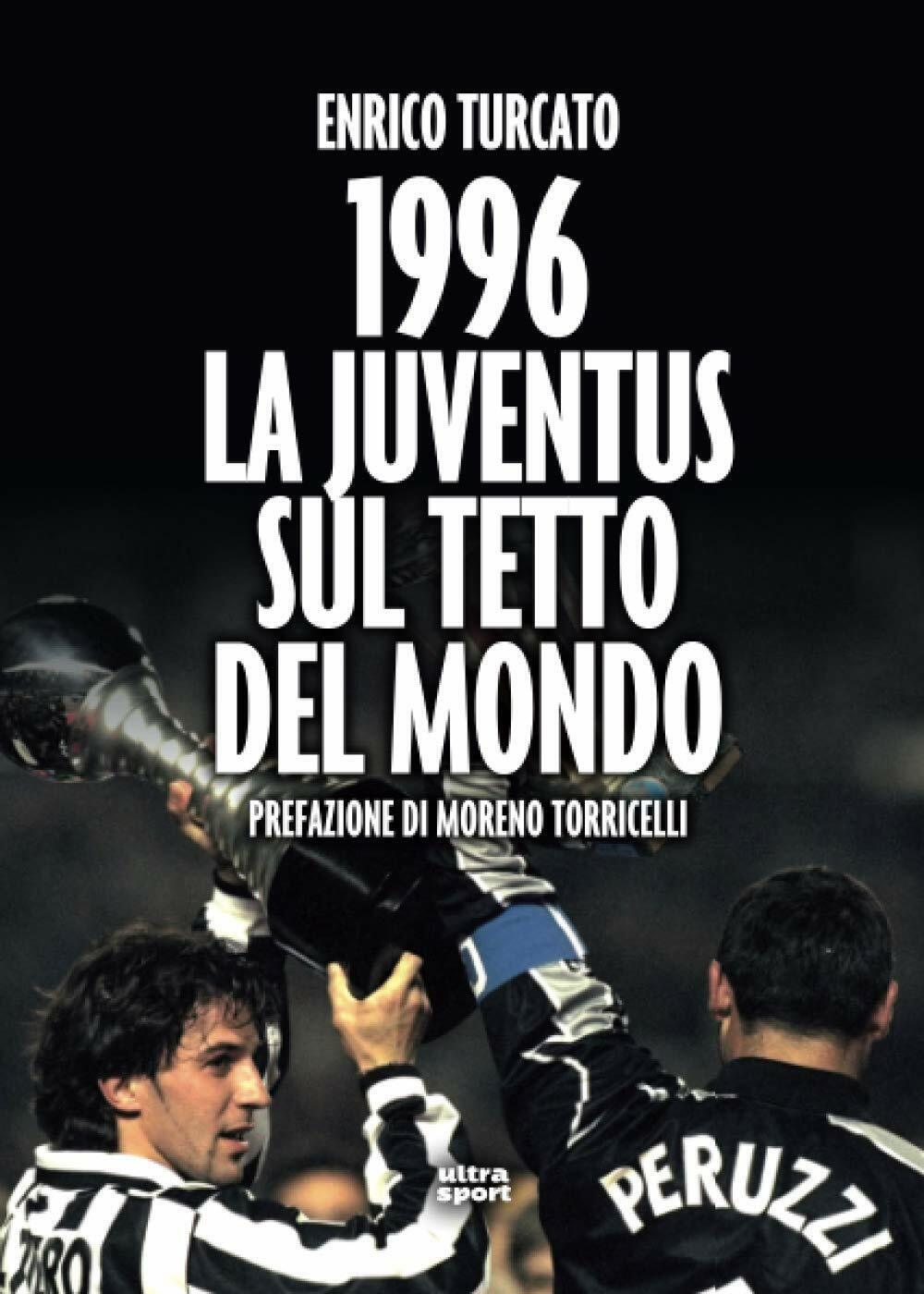 1996. LA JUVENTUS SUL TETTO DEL MONDO - Enrico Turcato - Ultra, 2020 libro usato