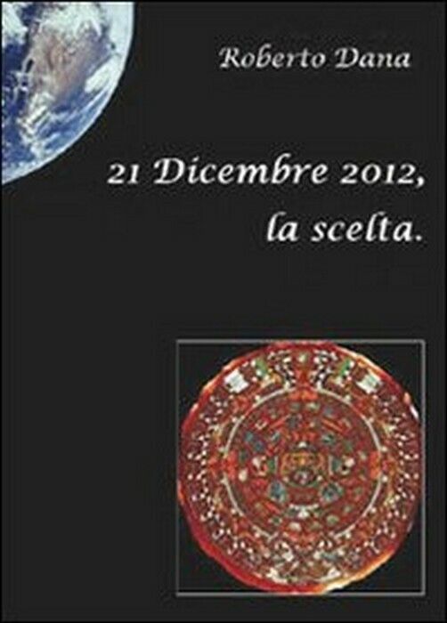 21 dicembre 2012, la scelta - Roberto Dana,  2010,  Youcanprint libro usato
