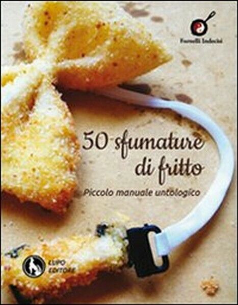 50 sfumature di fritto. Piccolo manuale untologico  di P. Lala,  2012,  Lupo- ER libro usato