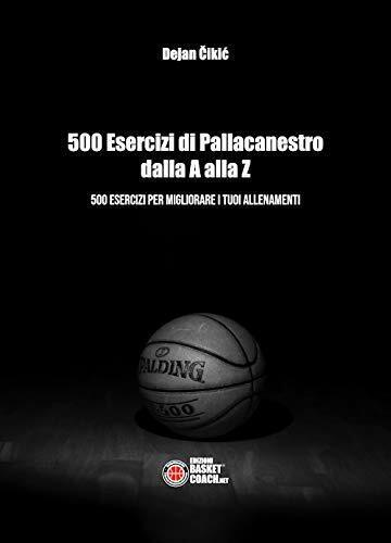 500 esercizi di pallacanestro dalla A alla Z - Dejan ?iki?-BasketCoach.Net,2019 libro usato