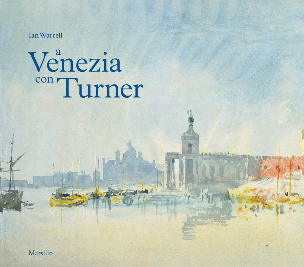 A Venezia con Turner. Ediz. a colori - Ian Warrell - Marsilio, 2018 libro usato