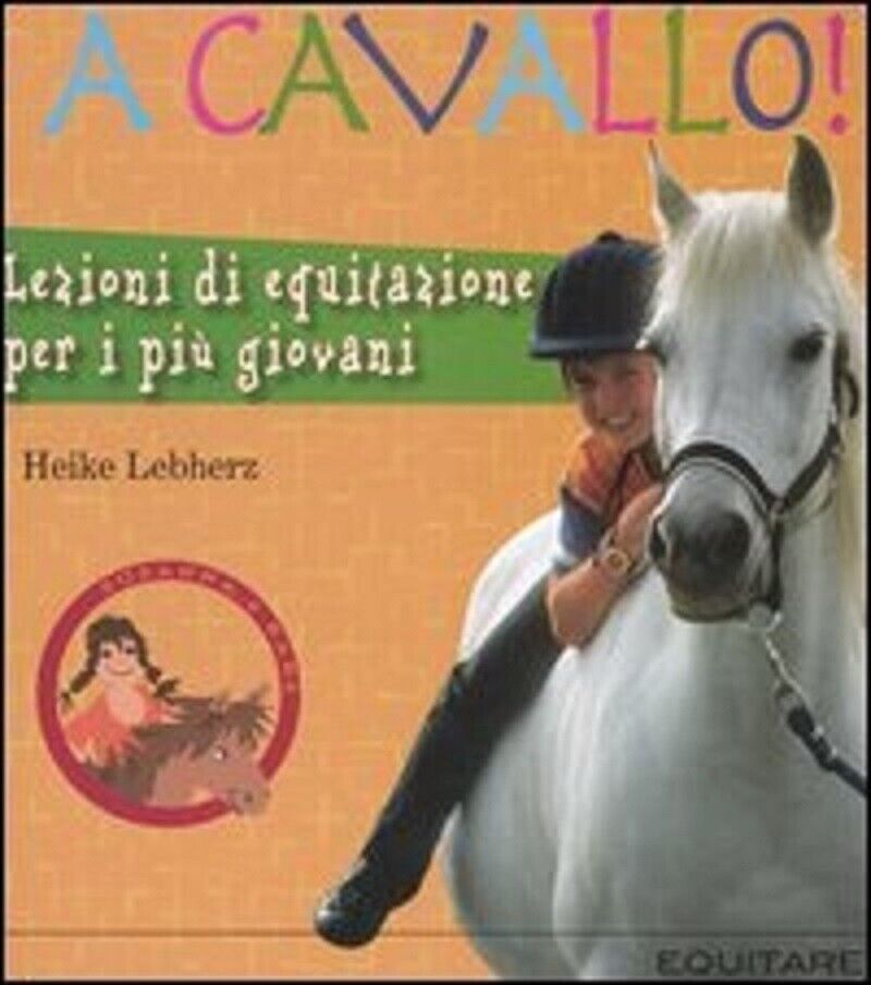 A cavallo! Lezioni di equitazione per i pi? giovani - Heike Lebherz - 2008 libro usato