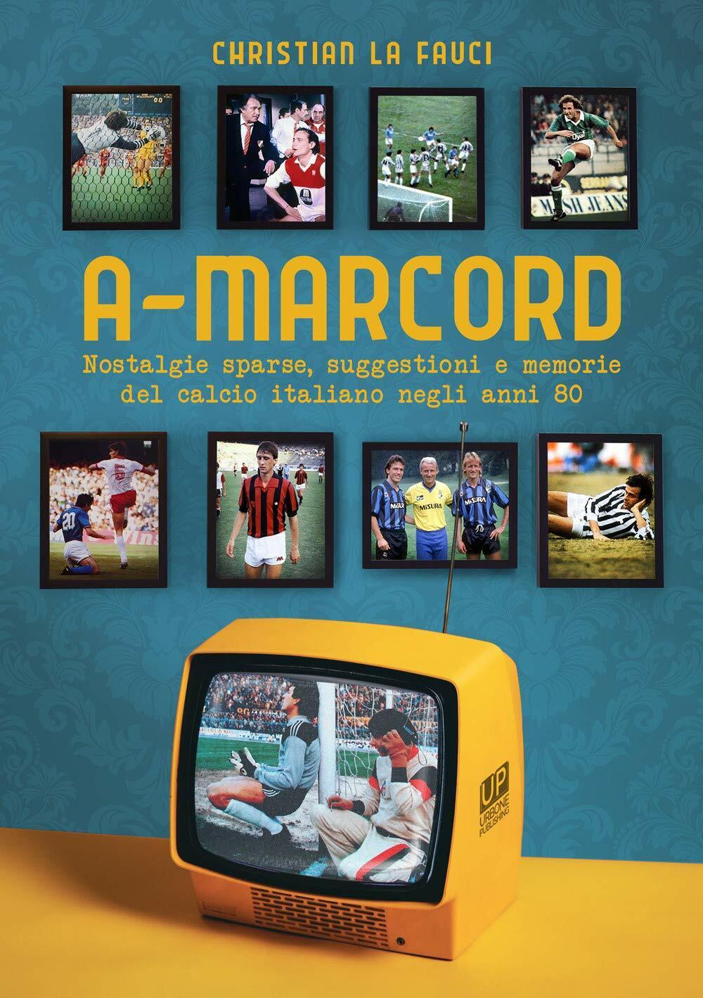 A-marcord. Nostalgie sparse, suggestioni e memorie del calcio italiano anni 80 libro usato