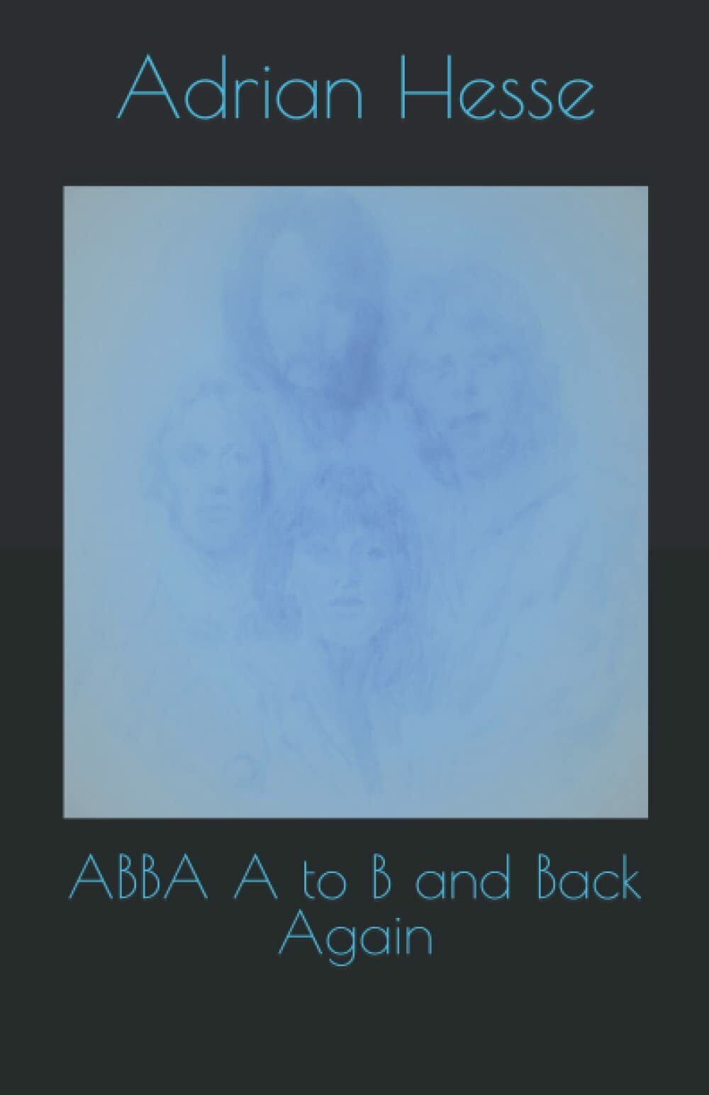 ABBA A to B and Back Again di Mr Adrian Hesse,  2021,  Indipendently Published libro usato