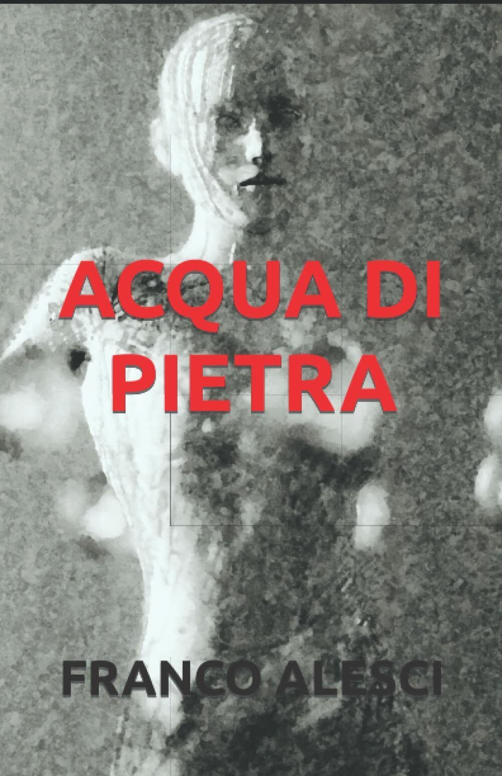 ACQUA DI PIETRA di Franco Alesci,  2021,  Indipendently Published libro usato