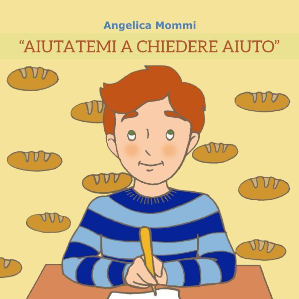 AIUTATEMI A CHIEDERE AIUTO di Angelica Mommi,  2021,  Indipendently Published libro usato