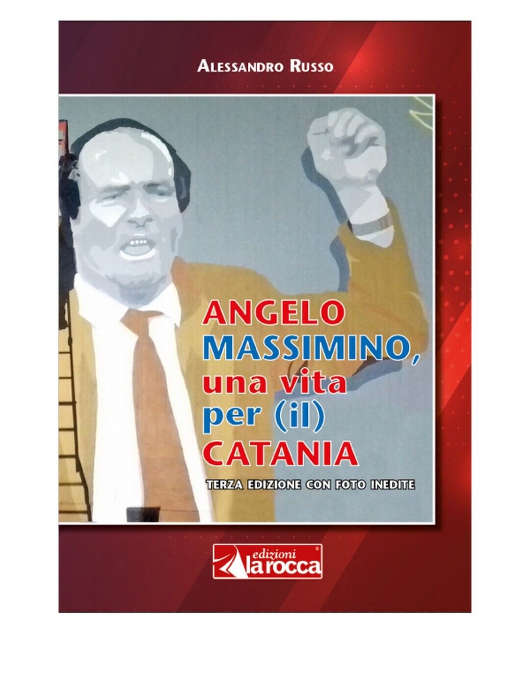 ANGELO MASSIMINO, UNA VITA PER IL CATANIA  di Alessandro Russo,  2020, La Rocca libro usato
