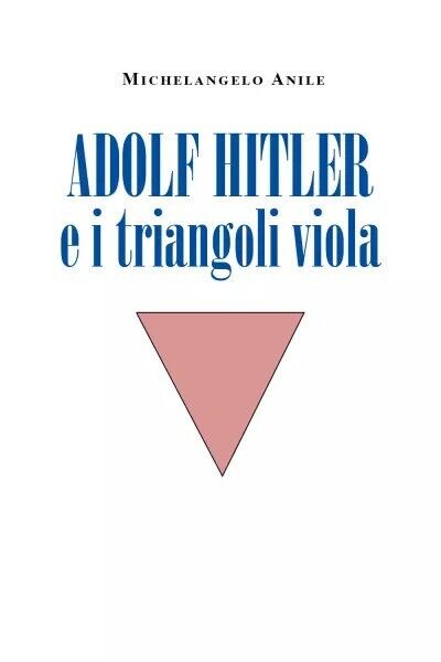 Adolf Hitler e i triangoli viola di Michelangelo Anile, 2022, Youcanprint libro usato