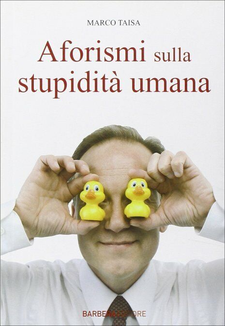 Aforismi sulla stupidit? umana di Marco Taisa,  2010,  Barbera Editore libro usato
