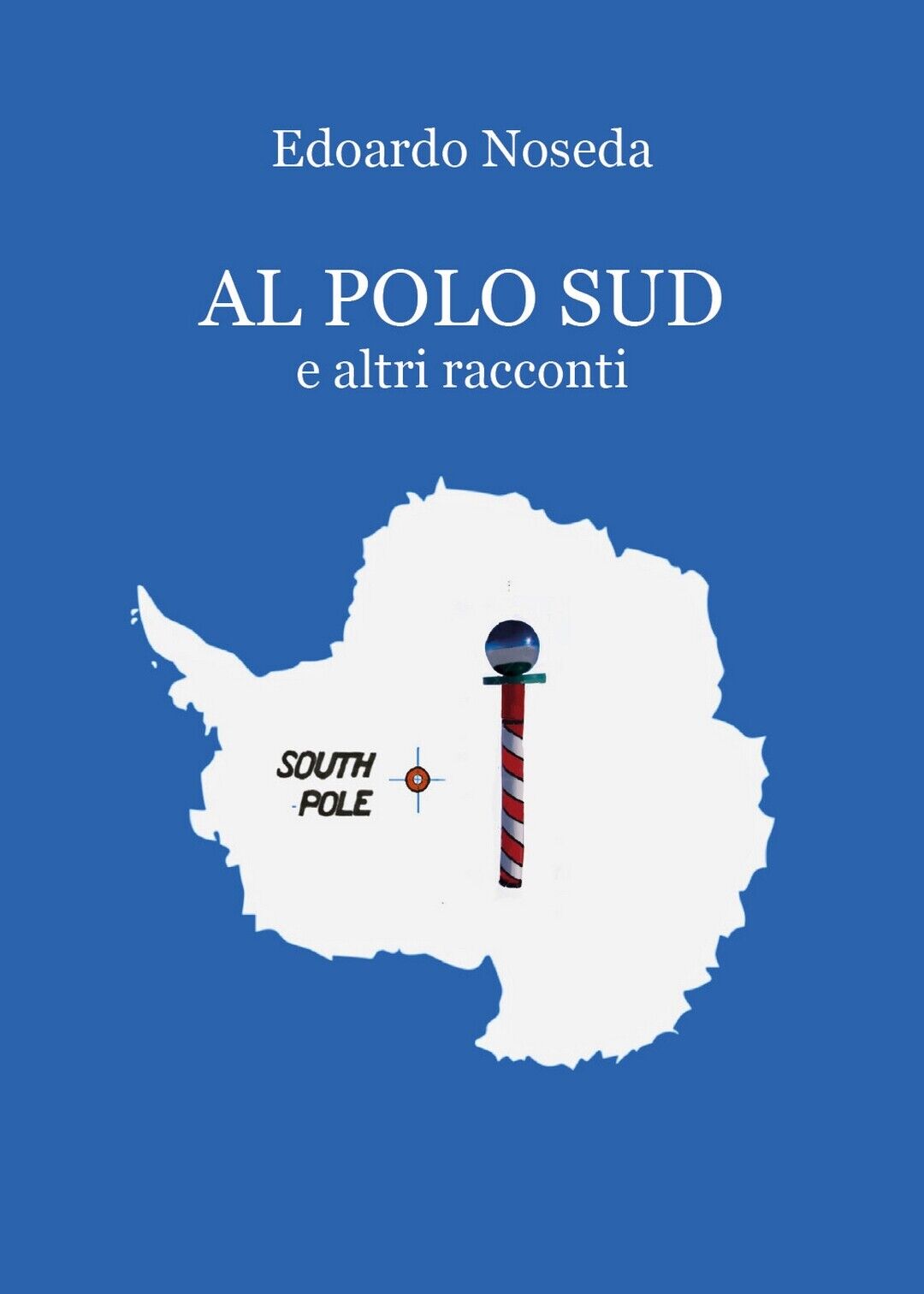 Al Polo Sud ed altri racconti  di Edoardo Noseda,  2019,  Youcanprint libro usato