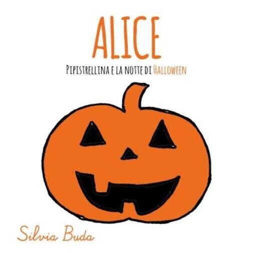 Alice Pipistrellina e la notte di Halloween! di Silvia Buda, 2022, Youcanprin libro usato