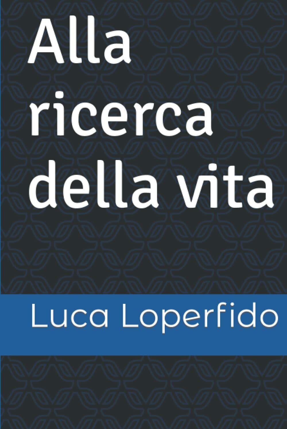 Alla ricerca della vita di Luca Loperfido,  2021,  Indipendently Published libro usato