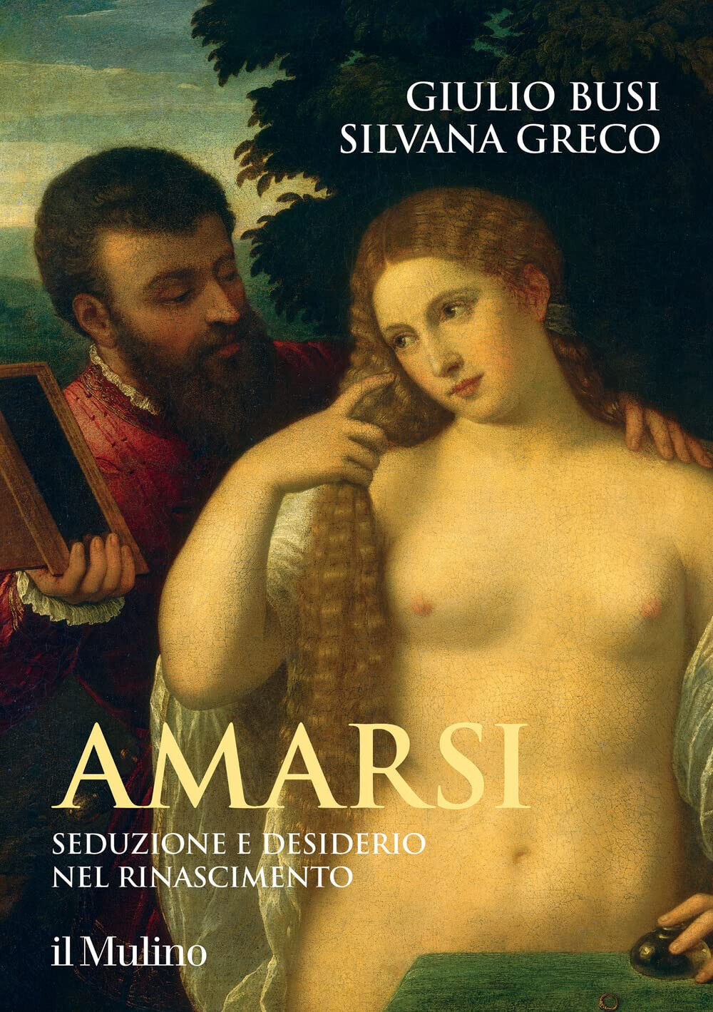 Amarsi. Seduzione e desiderio nel Rinascimento - Giulio Busi, Silvana Greco-2022 libro usato