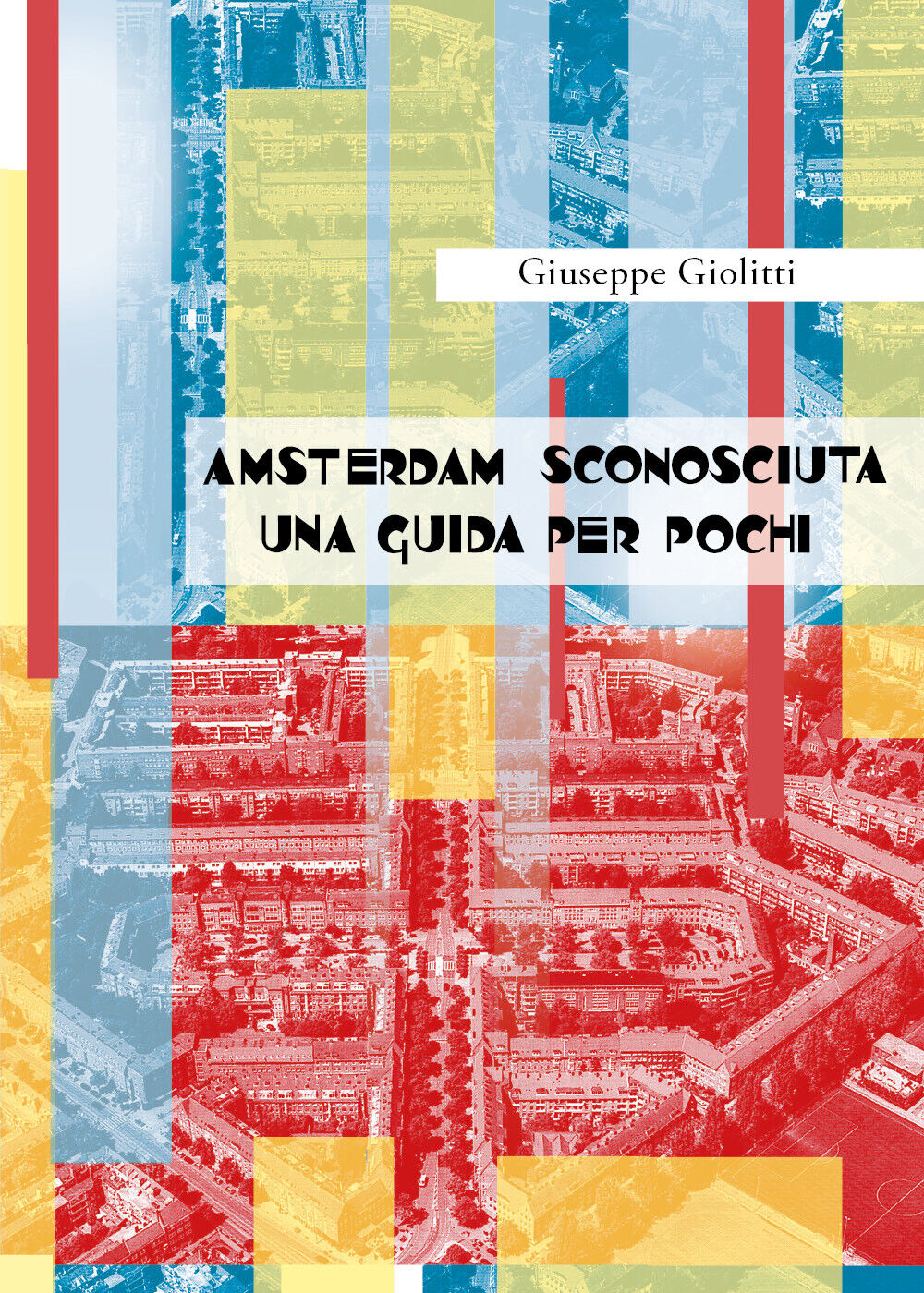 Amsterdam sconosciuta. Una guida per pochi di Giuseppe Giolitti, 2017, Youcanpri libro usato