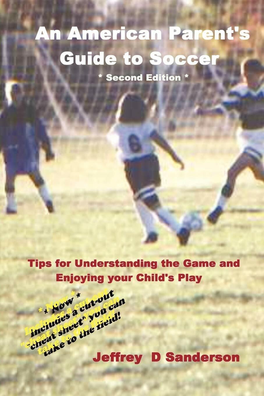 An American Parent's Guide to Soccer - Jeffrey Sanderson - lulu.com, 2006 libro usato