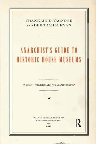 Anarchist's Guide to Historic House Museums - Franklin D. Vagnone, Deborah E. libro usato