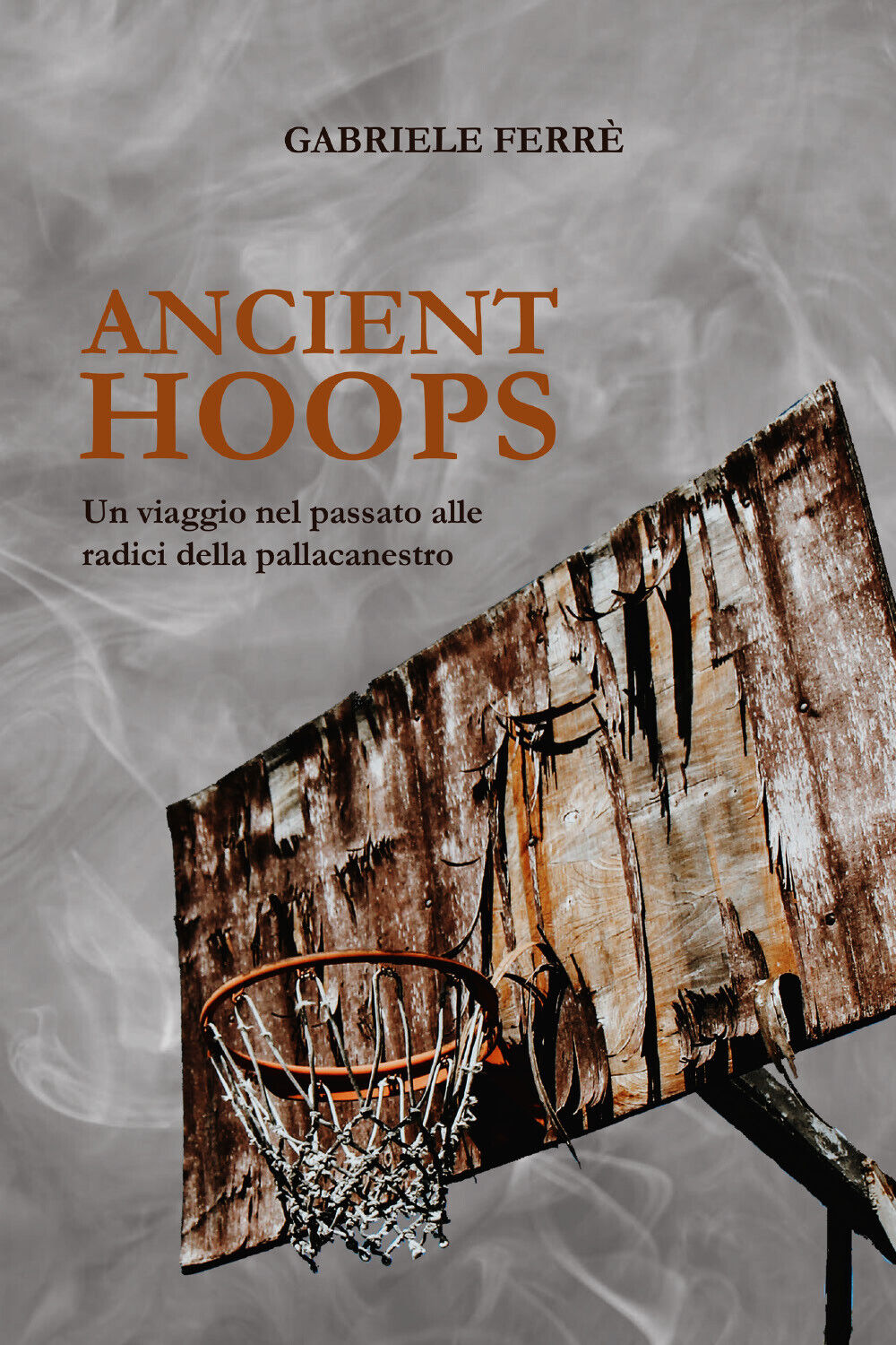 Ancient Hoops. Un viaggio nel passato alle radici della pallacanestro di Gabriel libro usato