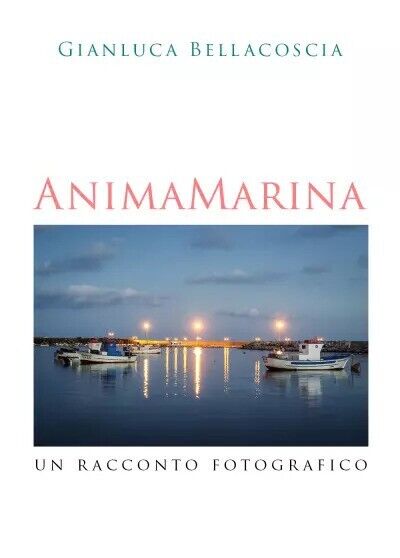 Anima marina. Un racconto fotografico di Gianluca Bellacoscia, 2023, Youcanpr libro usato