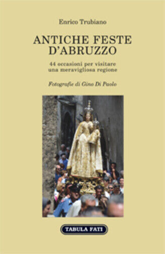 Antiche feste d'Abruzzo di Enrico Trubiano, 2017, Tabula Fati libro usato