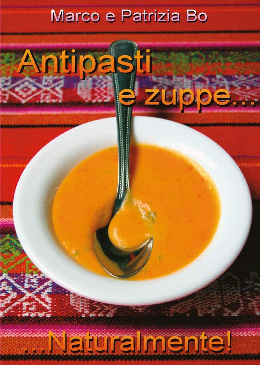 Antipasti e Zuppe....Naturalmente! - Marco Bo, Patrizia Bo,  2017,  Youcanprint libro usato