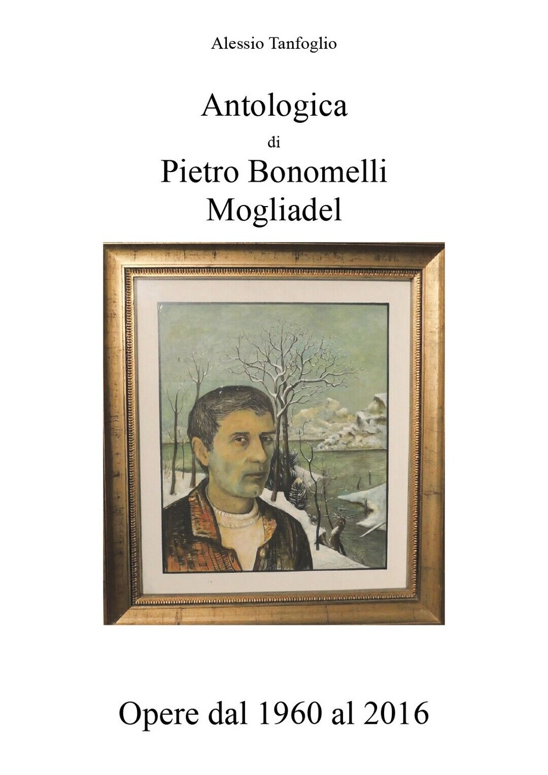 Antologica di Pietro Bonomelli-Mogliadel, Opere dal 1960 al 2016 (Tanfoglio) libro usato