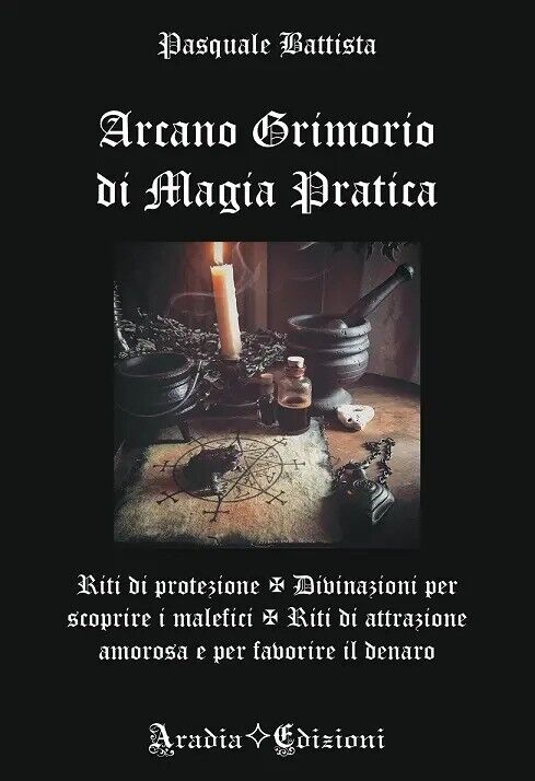 Arcano Grimorio di Magia Pratica di Pasquale Battista, 2023, Aradia Edizioni libro usato