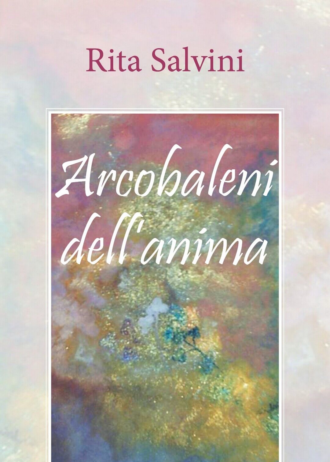 Arcobaleni delL'anima  di Rita Salvini,  2018,  Youcanprint libro usato