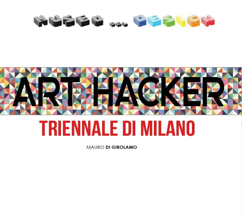 Art Hacker Triennale di Milano, di Mauro Di Girolamo,  2017,  Youcanprint - ER libro usato
