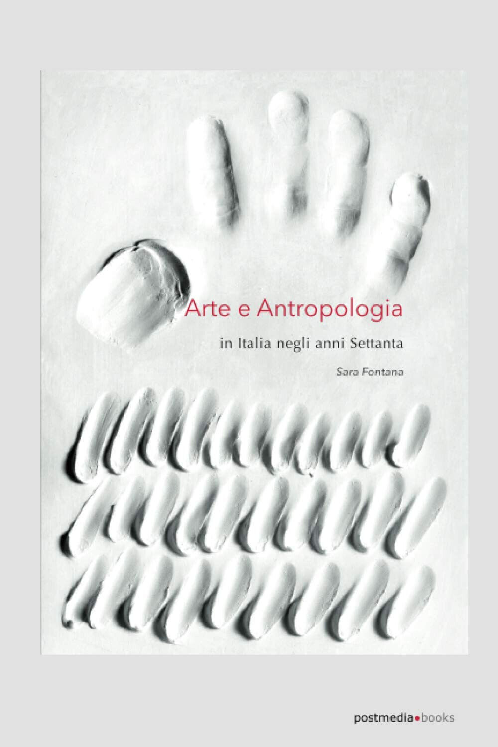 Arte e antropologia. In Italia negli anni Settanta - Sara Fontana - 2018 libro usato
