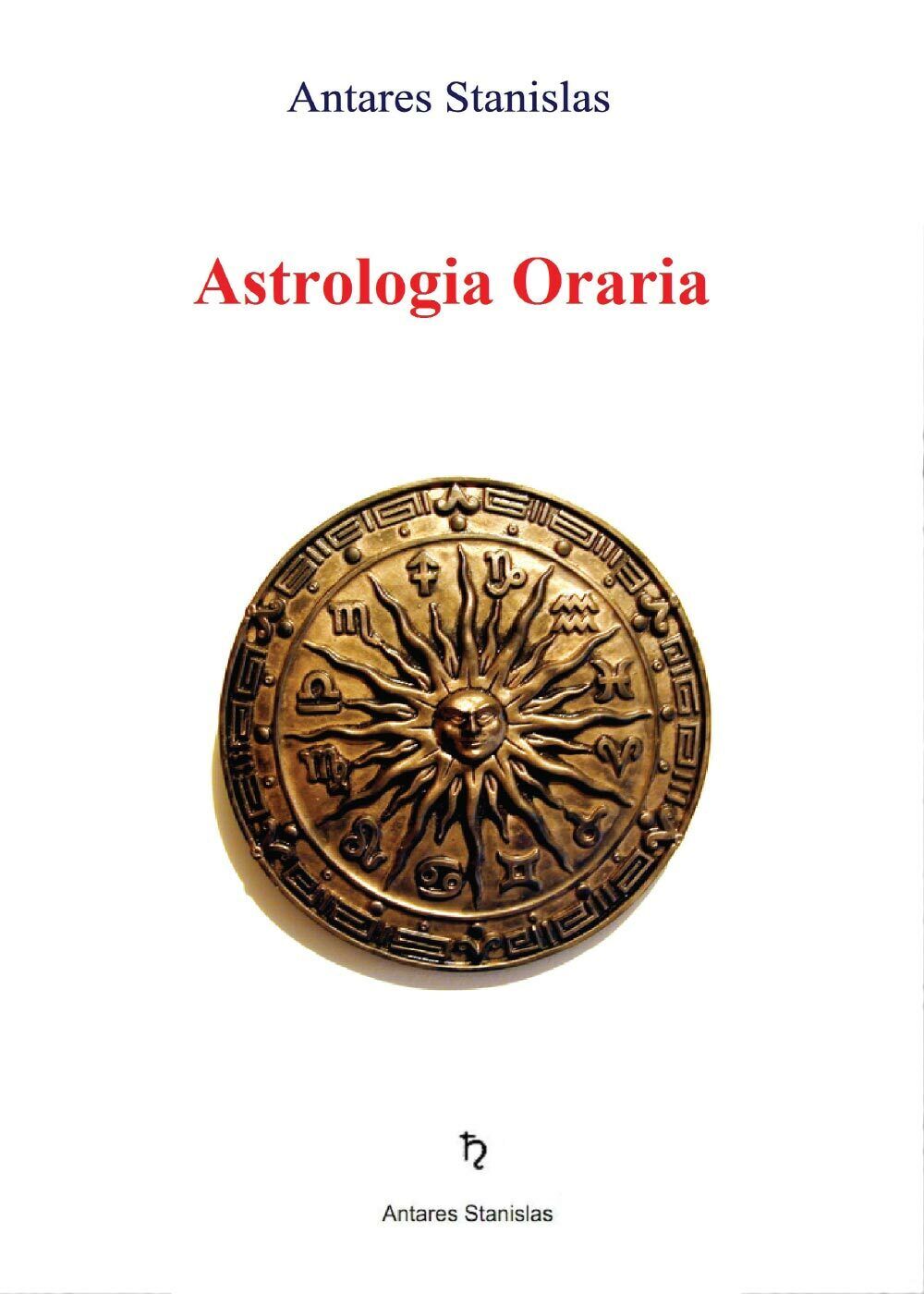 Astrologia Oraria - di Stanislas Antares,  2016,  Youcanprint libro usato