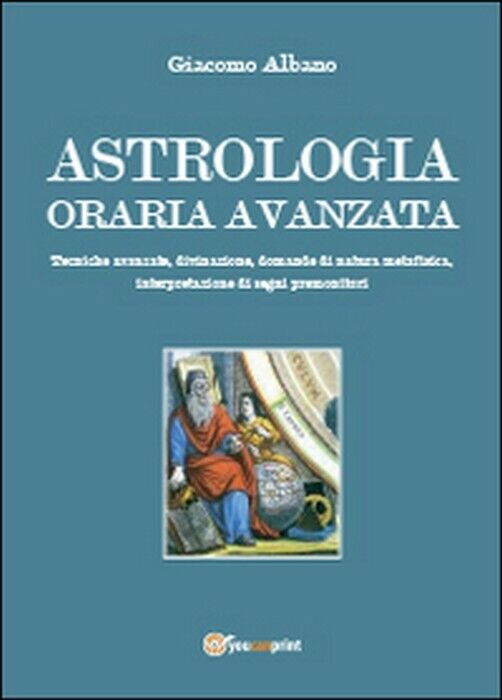 Astrologia oraria avanzata - Giacomo Albano,  2014,  Youcanprint libro usato