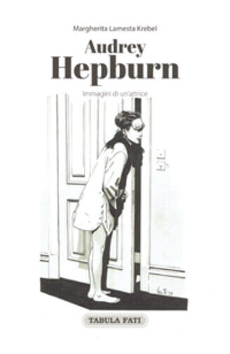 Audrey Hepburn. Immagini di un?attrice di Margherita Lamesta Krebel, 2017, Tabul libro usato