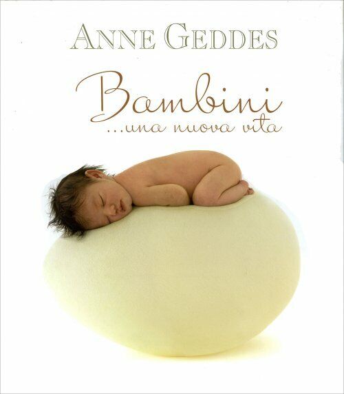 Bambini... Una nuova vita di Anne Geddes,  2010,  Edicart Edizioni libro usato