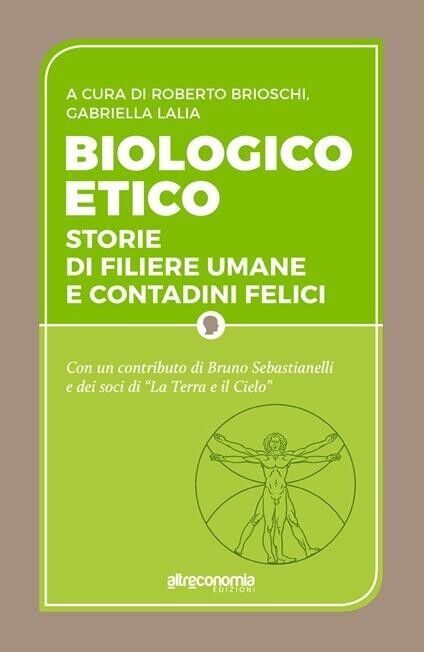 Biologico etico. Storie di filiere umane e contadini felici di R. Brioschi, G.  libro usato