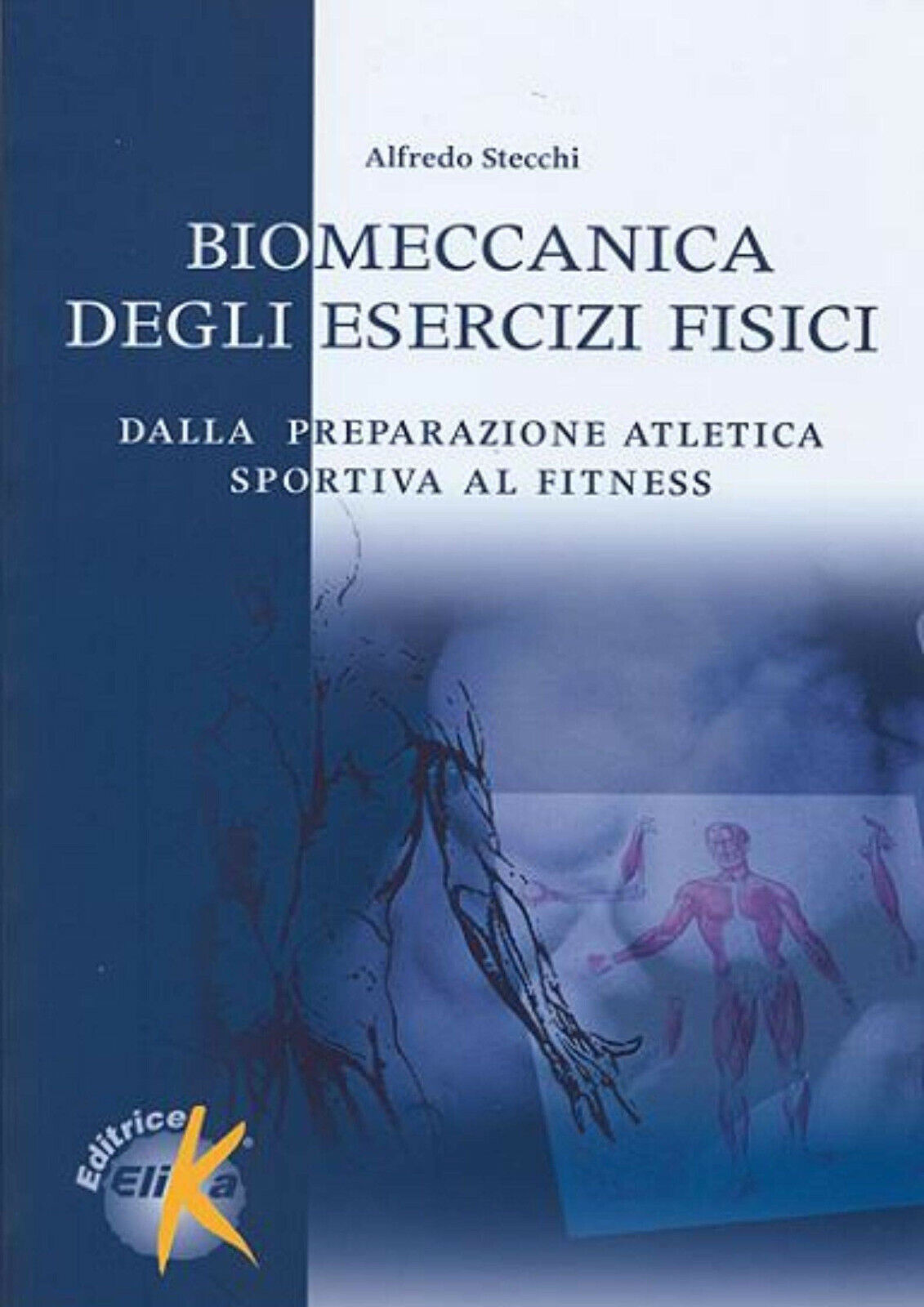 Biomeccanica degli esercizi fisici - Alfredo Stecchi - Elika, 2004 libro usato