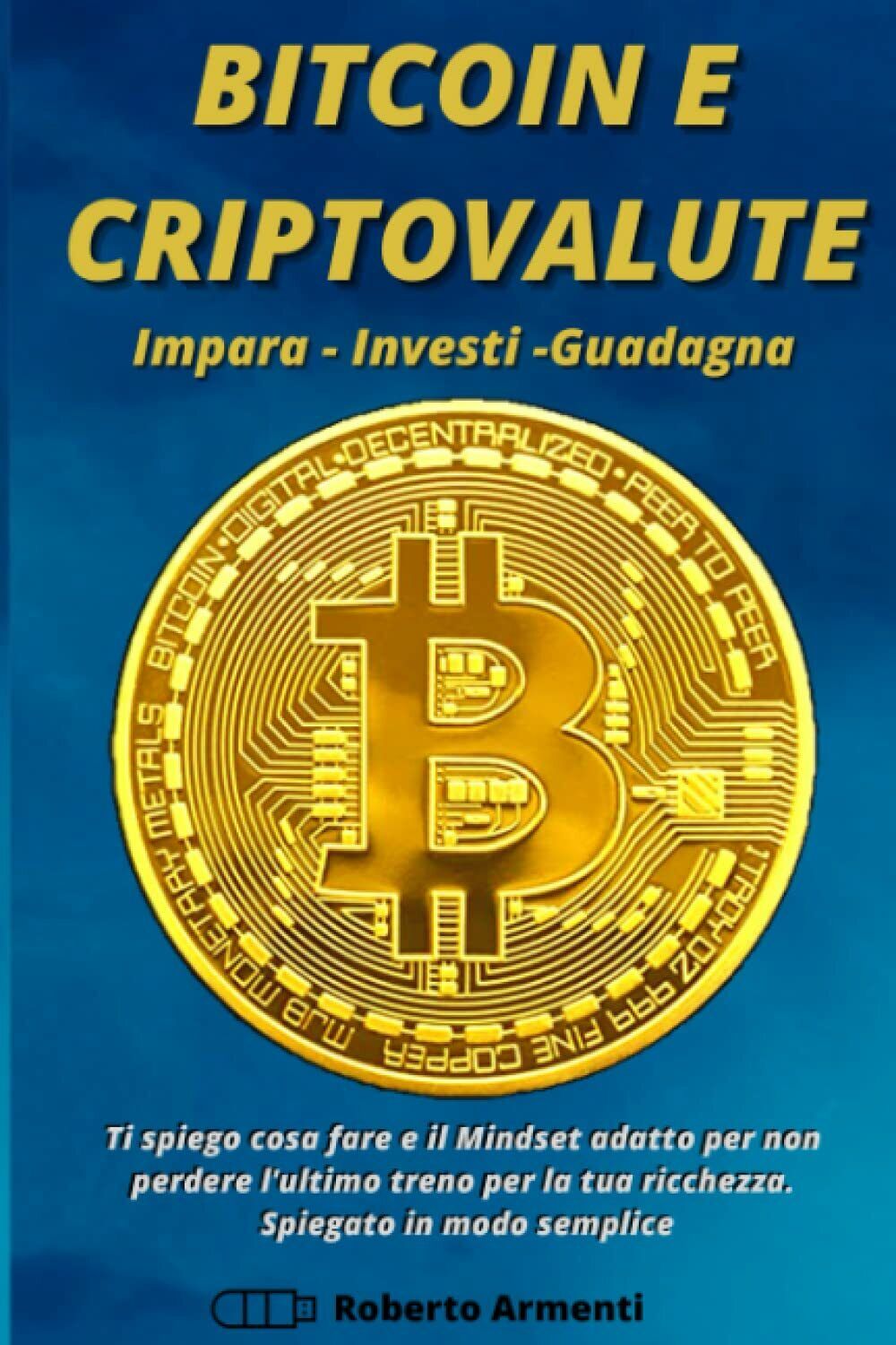 Bitcoin e Criptovalute: IMPARA ? COMPRA ? INVESTI. Una guida pratica per princip libro usato