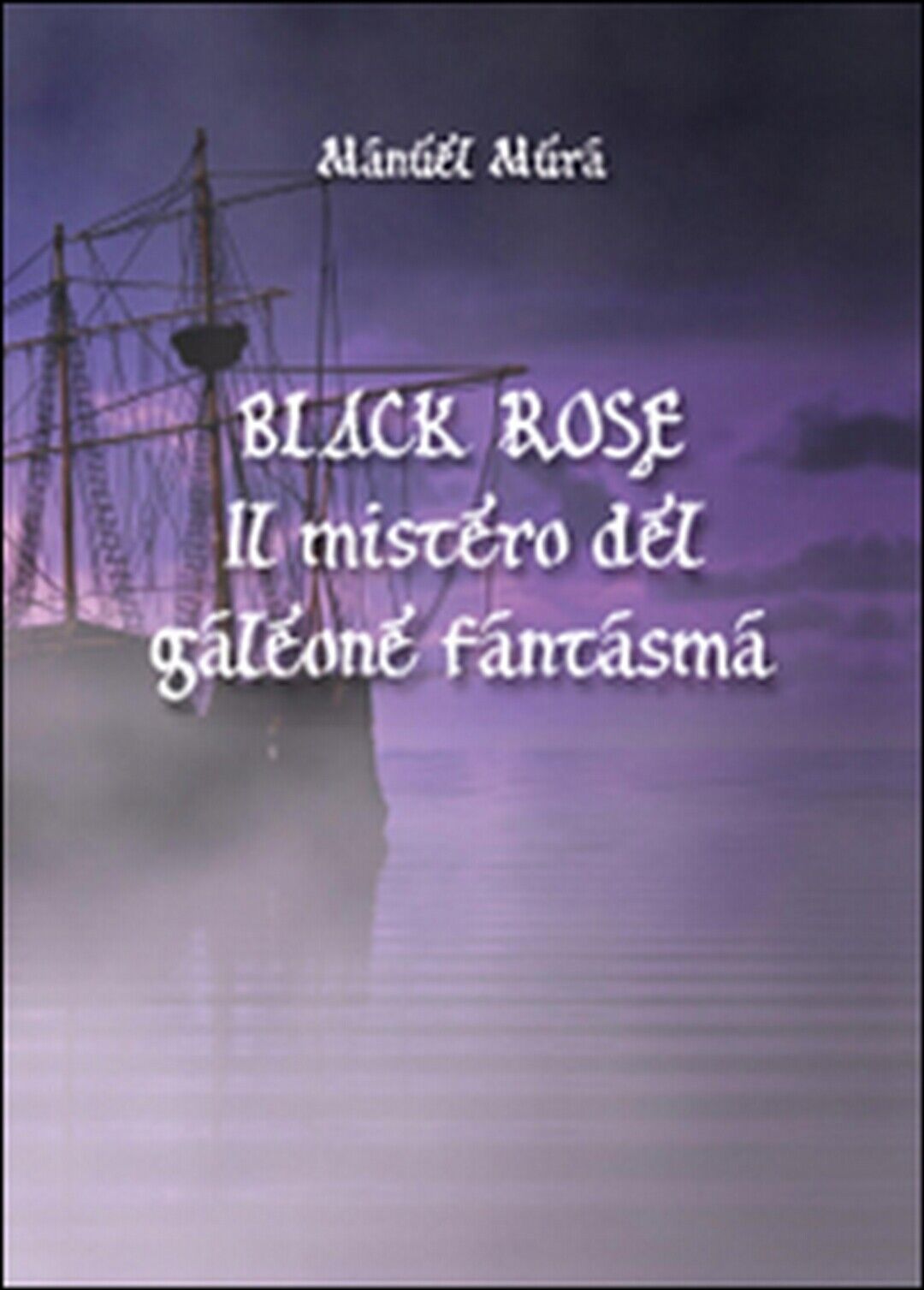 Black Rose. Il mistero del galeone fantasma  di Manuel Mura,  2016,  Youcanprint libro usato