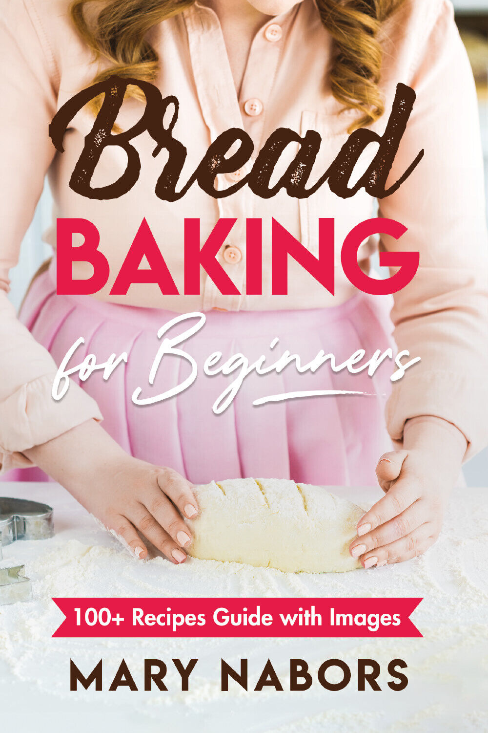 Bread Baking for Beginners. 100+ Recipes Guide with Images di Mary Nabors,  2021 libro usato