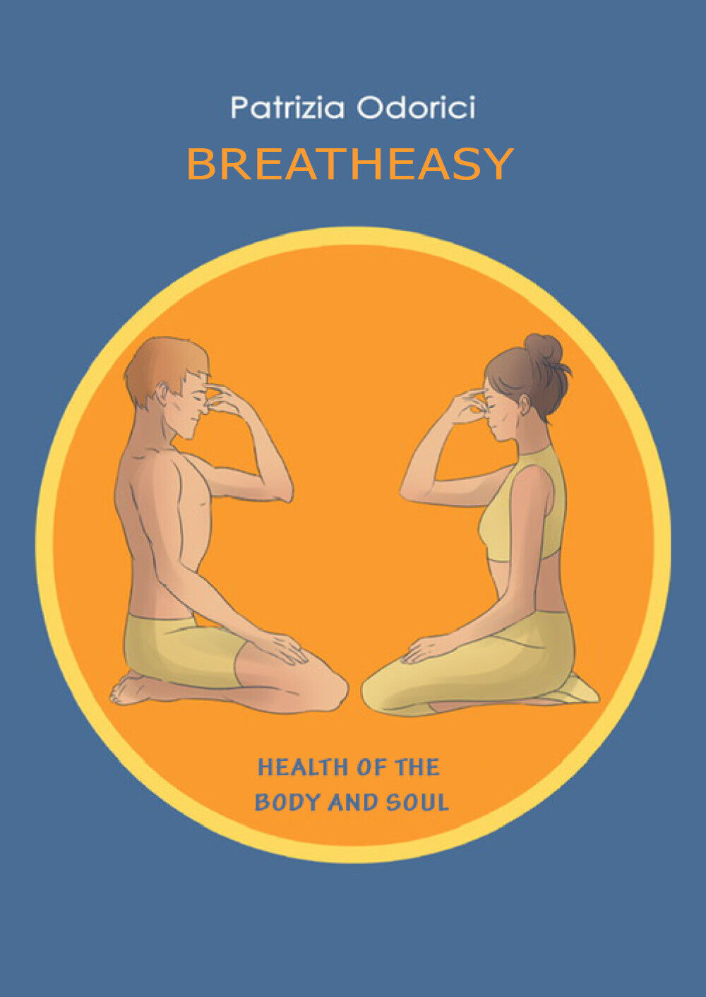 Breath Easy. Health of the Body and Soul di Patrizia Odorici,  2022,  Youcanprin libro usato