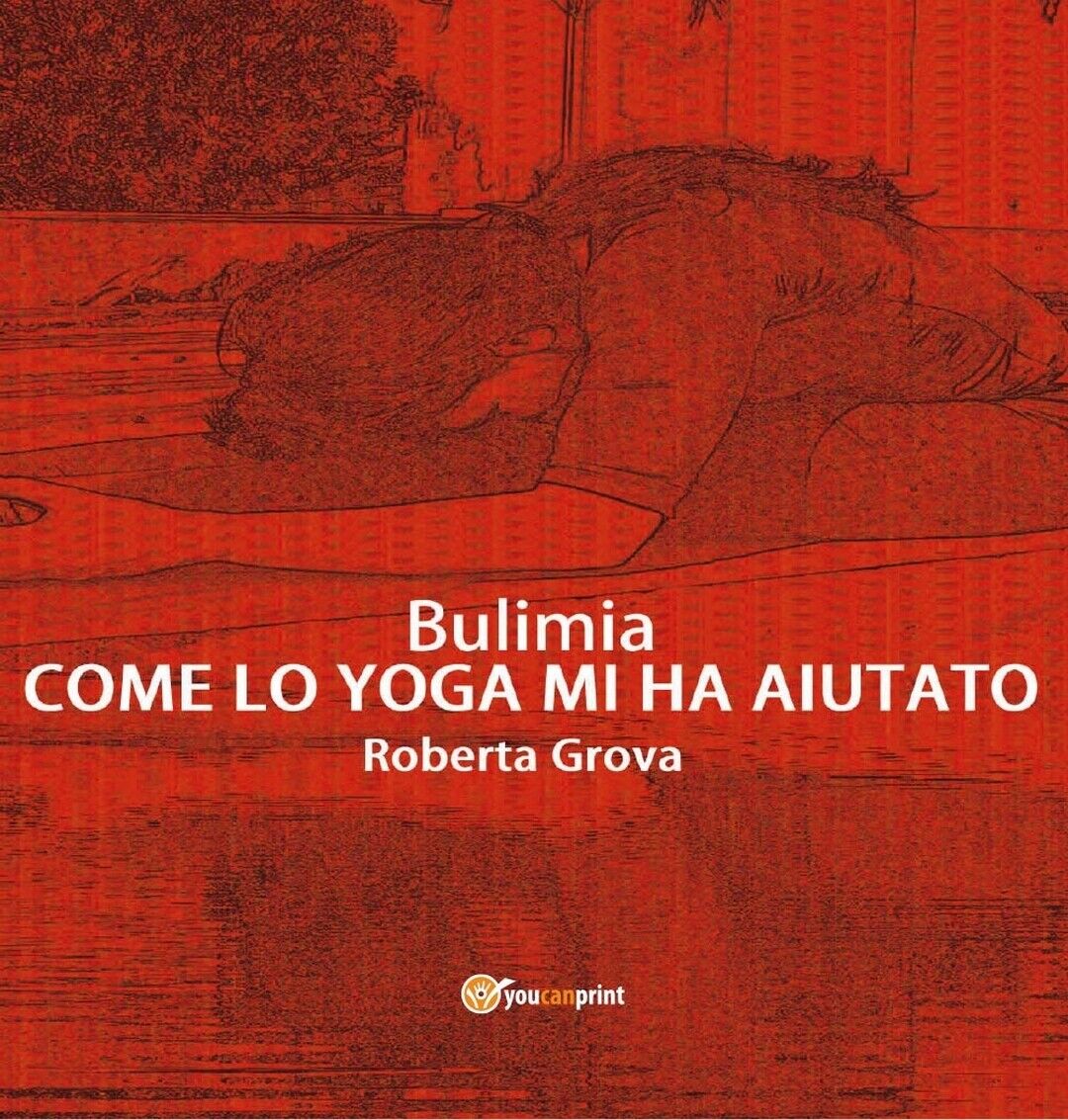 Bulimia - Come lo Yoga mi ha aiutato  di Roberta Grova,  2016,  Youcanprint libro usato