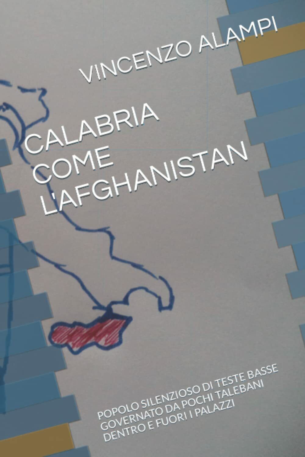 CALABRIA COME L'AFGHANISTAN: POPOLO SILENZIOSO DI TESTE BASSE GOVERNATO DA POCHI libro usato