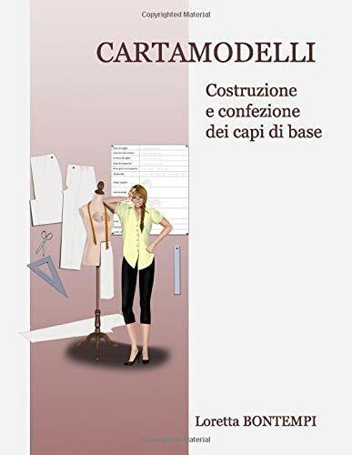CARTAMODELLI: Costruzione e confezione dei capi base di Loretta Bontempi,  2017, libro usato