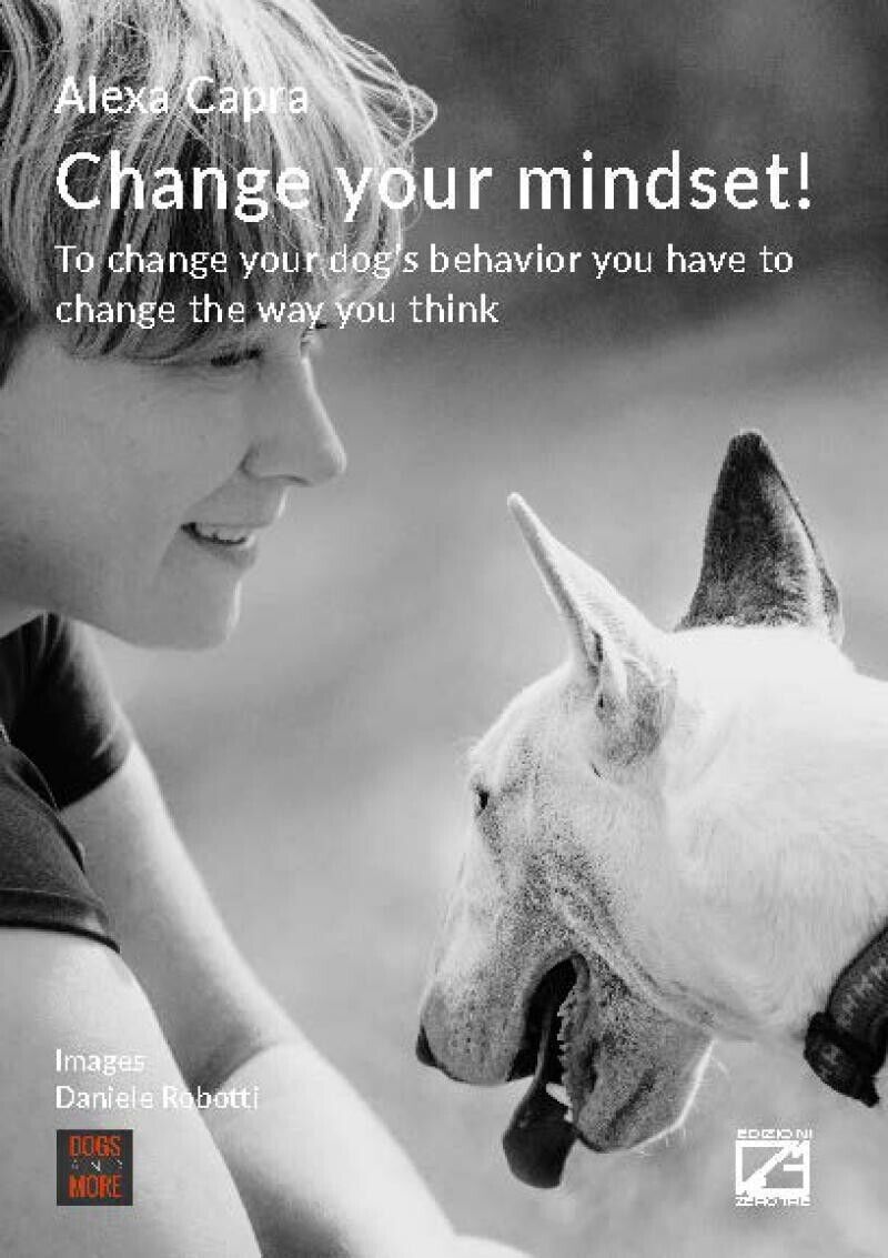 CHANGE YOUR MINDSET! To change your dog?s behavior you have to change the way yo libro usato