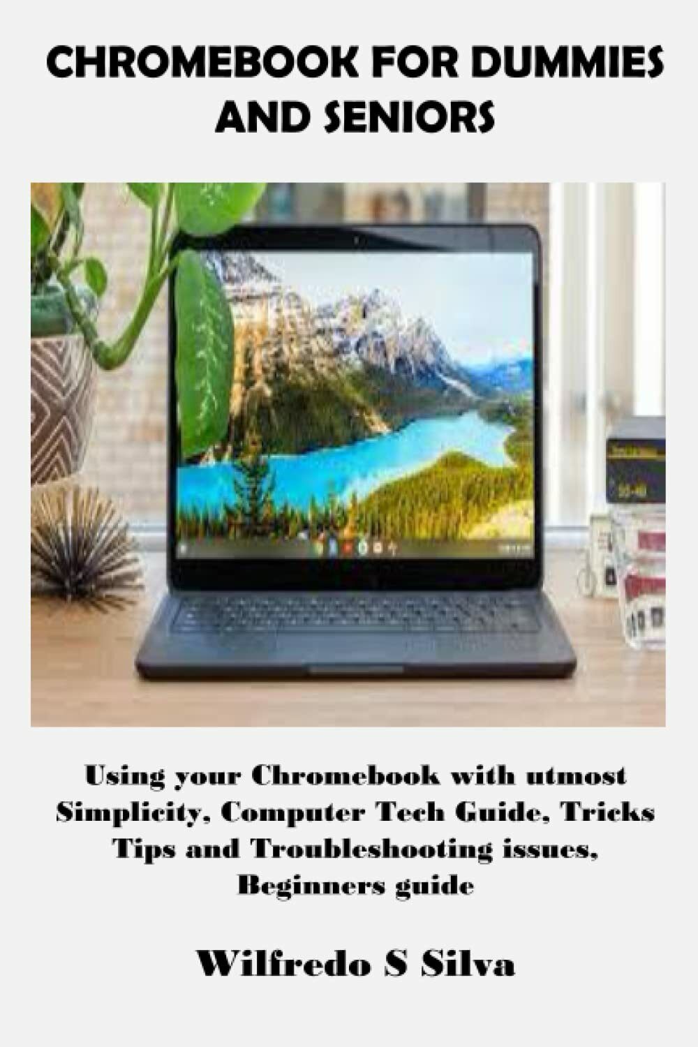 CHROMEBOOK FOR DUMMIES AND SENIORS: Using your Chromebook with utmost Simplicity libro usato