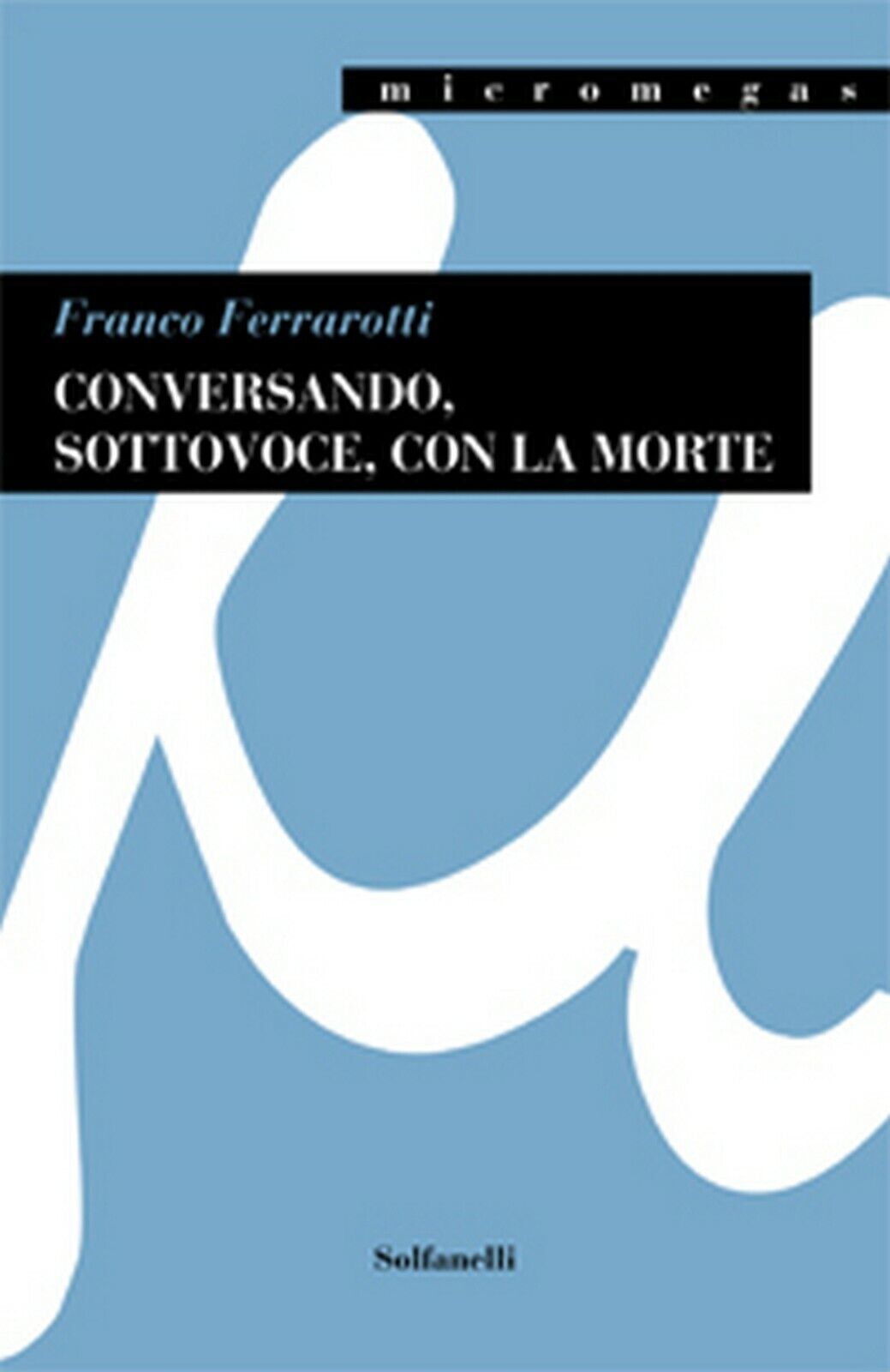 CONVERSANDO, SOTTOVOCE, CON LA MORTE  di Franco Ferrarotti,  Solfanelli Edizioni libro usato