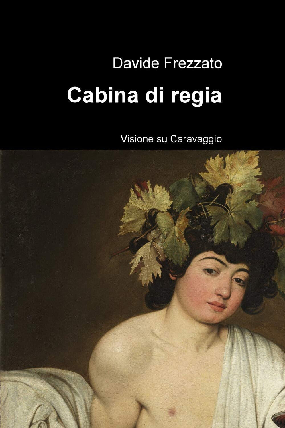 Cabina di regia. Visione su Caravaggio - Davide Frezzato - ilmiolibro, 2020 libro usato