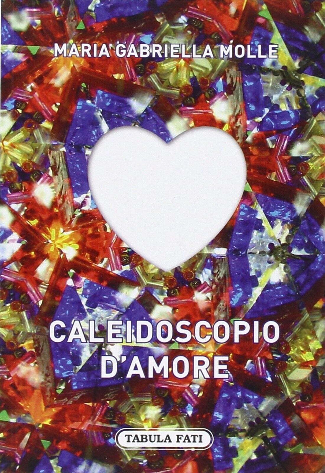 Caleidoscopio d'amore di M. Gabriella Molle, 2015, Tabula Fati libro usato