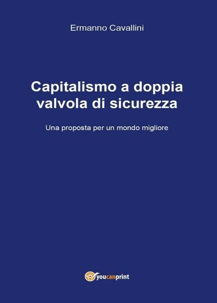 Capitalismo a doppia valvola di sicurezza  di Ermanno Cavallini,  2017 - ER libro usato