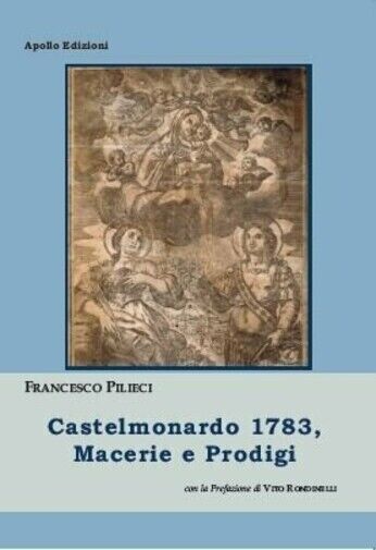 Castelmonardo 1783, macerie e prodigi di Francesco Pilieci, 2020, Apollo Ediz libro usato
